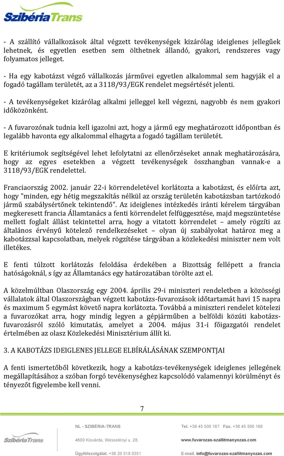 - A tevékenységeket kizárólag alkalmi jelleggel kell végezni, nagyobb és nem gyakori időközönként.