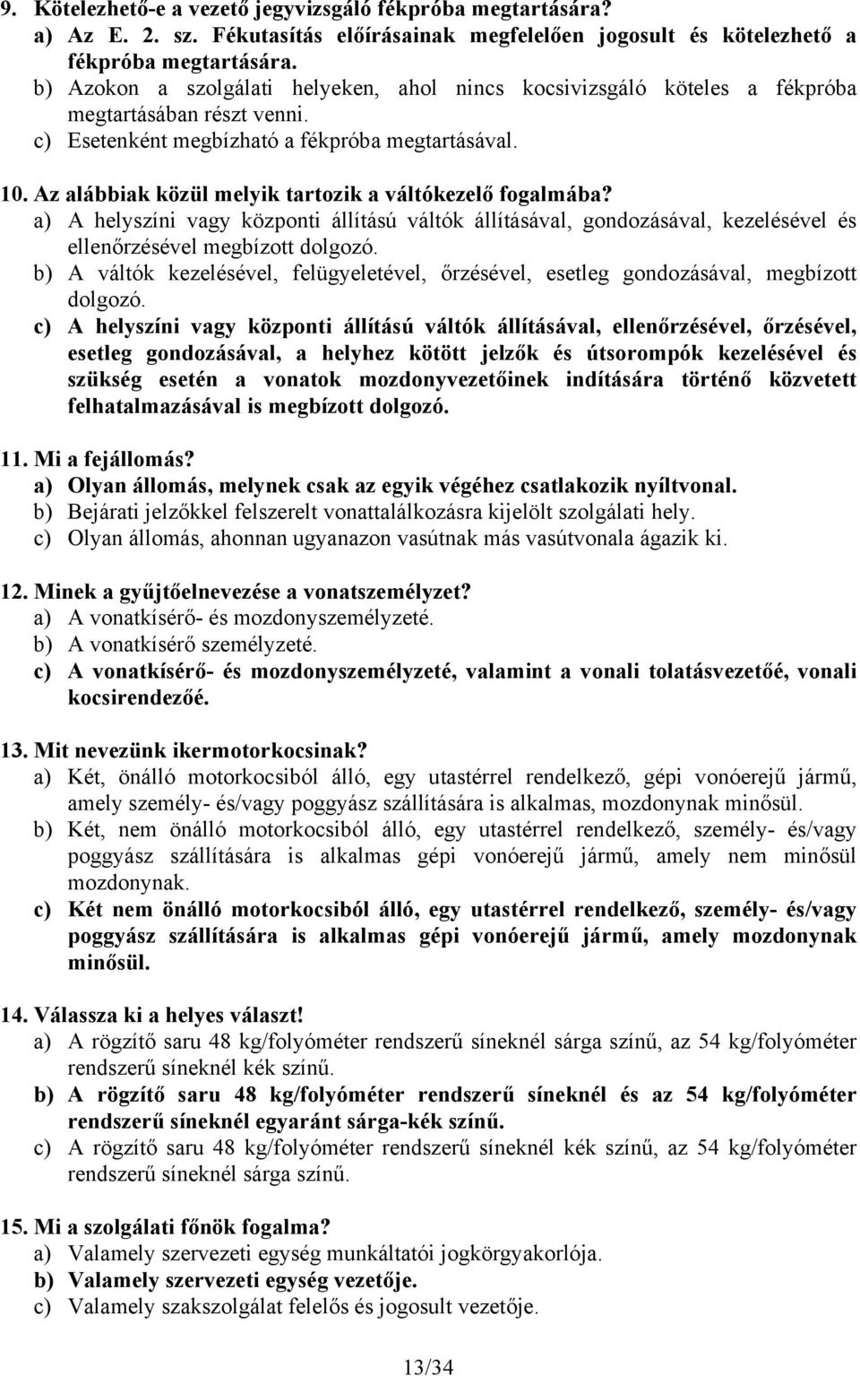 Az alábbiak közül melyik tartozik a váltókezelő fogalmába? a) A helyszíni vagy központi állítású váltók állításával, gondozásával, kezelésével és ellenőrzésével megbízott dolgozó.