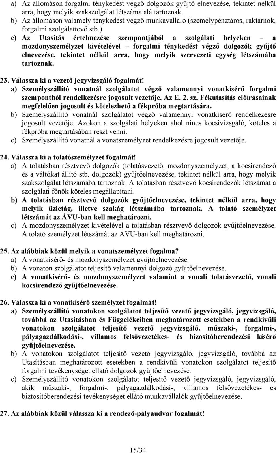 ) c) Az Utasítás értelmezése szempontjából a szolgálati helyeken a mozdonyszemélyzet kivételével forgalmi ténykedést végző dolgozók gyűjtő elnevezése, tekintet nélkül arra, hogy melyik szervezeti