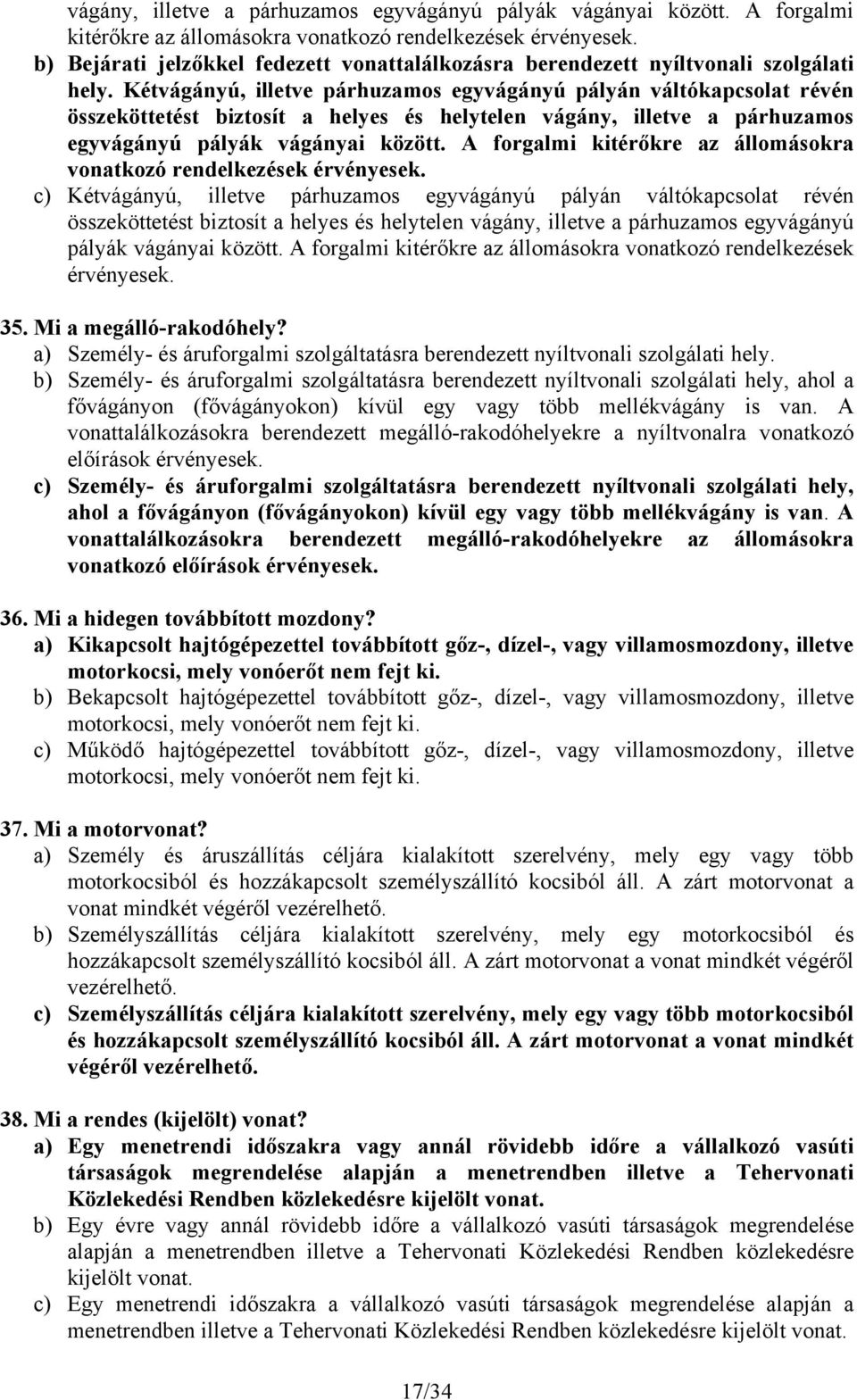 Kétvágányú, illetve párhuzamos egyvágányú pályán váltókapcsolat révén összeköttetést biztosít a helyes és helytelen  c) Kétvágányú, illetve párhuzamos egyvágányú pályán váltókapcsolat révén