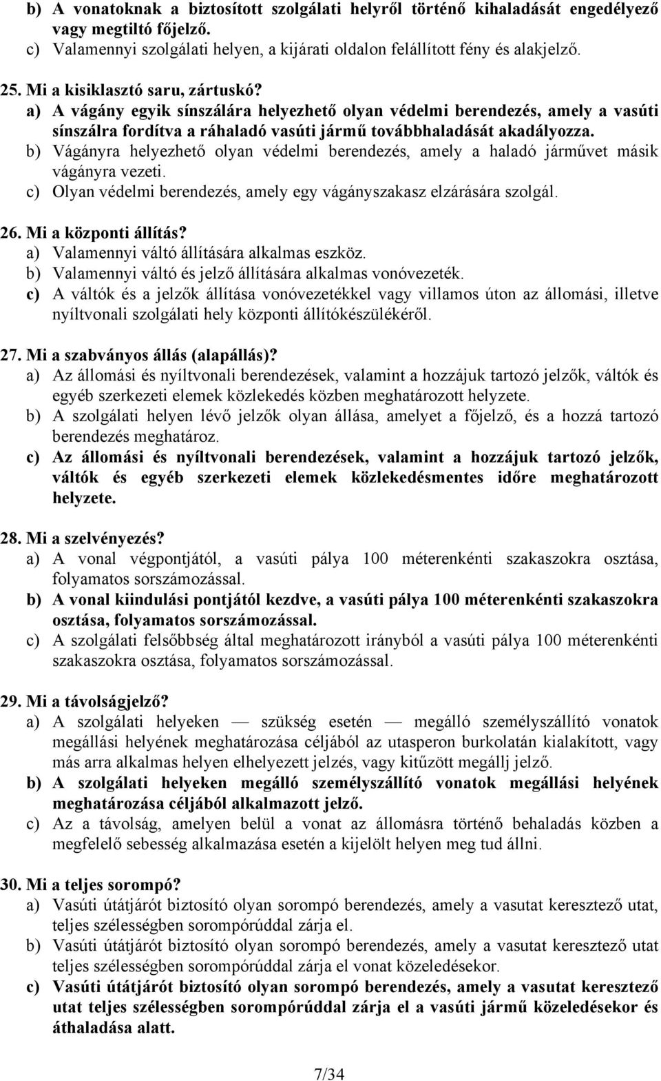 b) Vágányra helyezhető olyan védelmi berendezés, amely a haladó járművet másik vágányra vezeti. c) Olyan védelmi berendezés, amely egy vágányszakasz elzárására szolgál. 26. Mi a központi állítás?