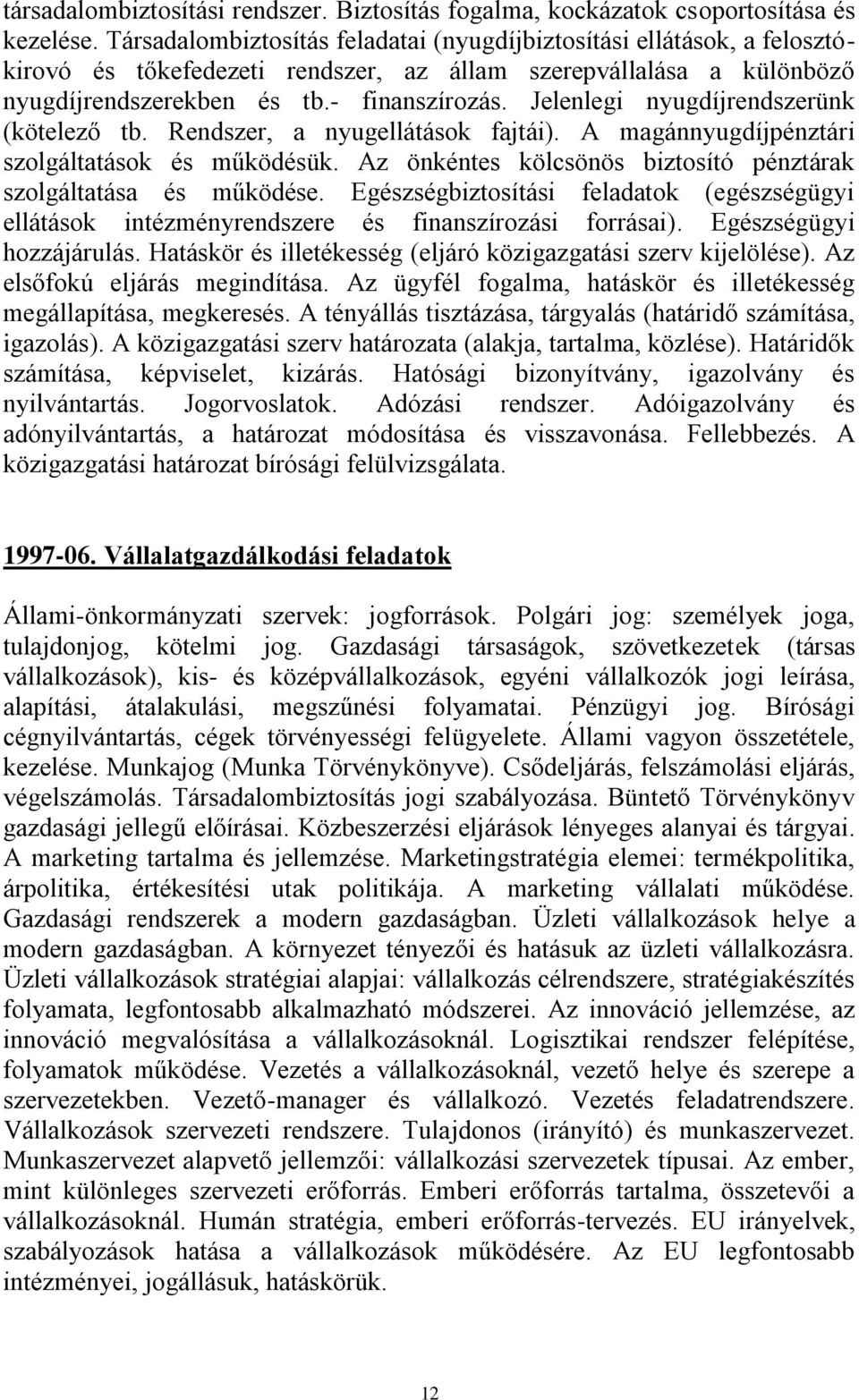 Jelenlegi nyugdíjrendszerünk (kötelező tb. Rendszer, a nyugellátások fajtái). A magánnyugdíjpénztári szolgáltatások és működésük. Az önkéntes kölcsönös biztosító pénztárak szolgáltatása és működése.