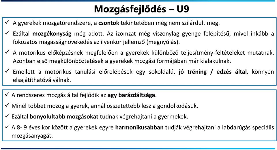 A motorikus előképzésnek megfelelően a gyerekek különböző teljesítmény-feltételeket mutatnak. Azonban első megkülönböztetések a gyerekek mozgási formájában már kialakulnak.