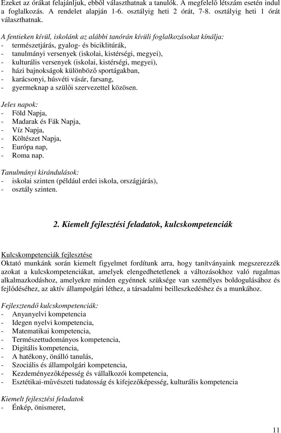 (iskolai, kistérségi, megyei), - házi bajnokságok különböző sportágakban, - karácsonyi, húsvéti vásár, farsang, - gyermeknap a szülői szervezettel közösen.