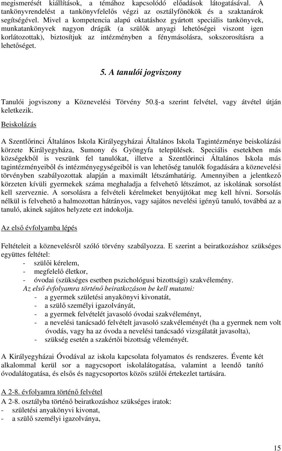 fénymásolásra, sokszorosításra a lehetőséget. 5. A tanulói jogviszony Tanulói jogviszony a Köznevelési Törvény 50. -a szerint felvétel, vagy átvétel útján keletkezik.