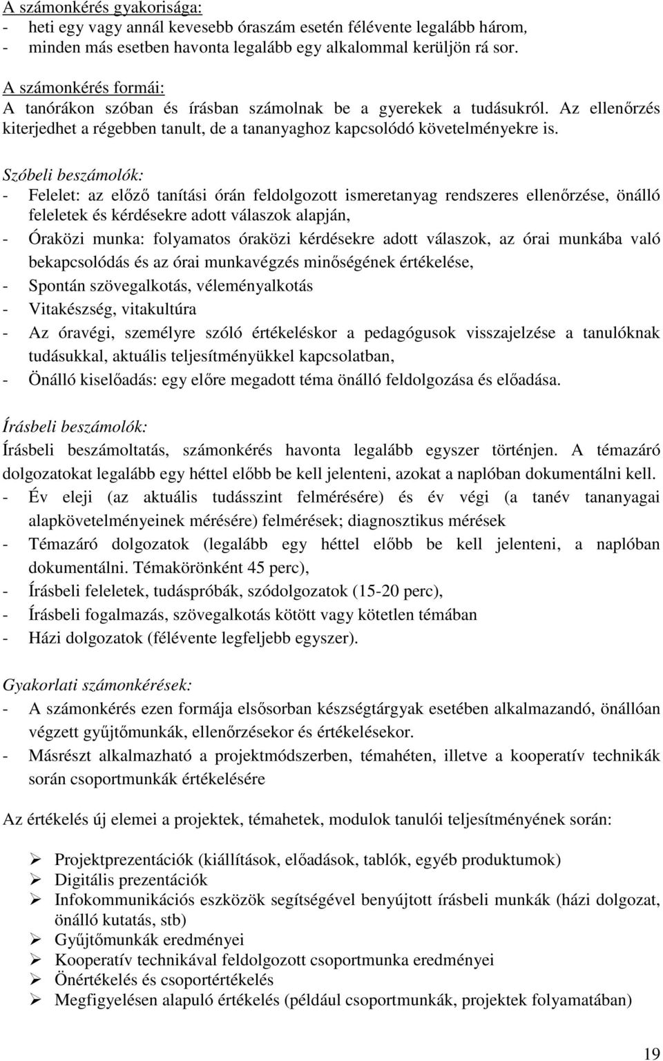 Szóbeli beszámolók: - Felelet: az előző tanítási órán feldolgozott ismeretanyag rendszeres ellenőrzése, önálló feleletek és kérdésekre adott válaszok alapján, - Óraközi munka: folyamatos óraközi