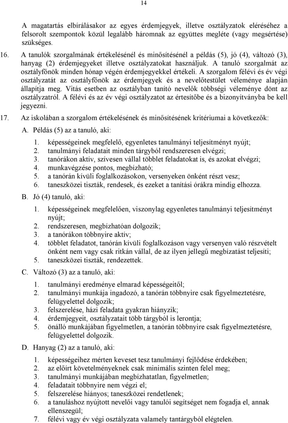 A tanuló szorgalmát az osztályfőnök minden hónap végén érdemjegyekkel értékeli.