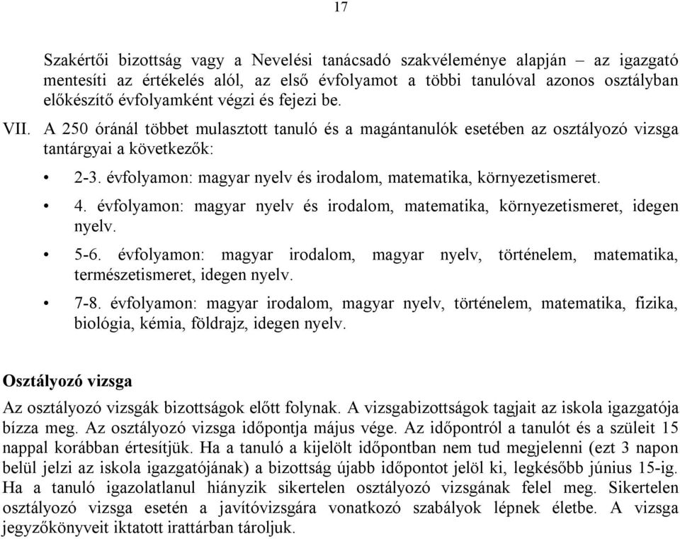 4. évfolyamon: magyar nyelv és irodalom, matematika, környezetismeret, idegen nyelv. 5-6. évfolyamon: magyar irodalom, magyar nyelv, történelem, matematika, természetismeret, idegen nyelv. 7-8.