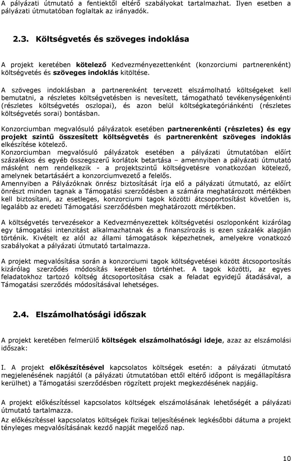 A szöveges indoklásban a partnerenként tervezett elszámolható költségeket kell bemutatni, a részletes költségvetésben is nevesített, támogatható tevékenységenkénti (részletes költségvetés oszlopai),