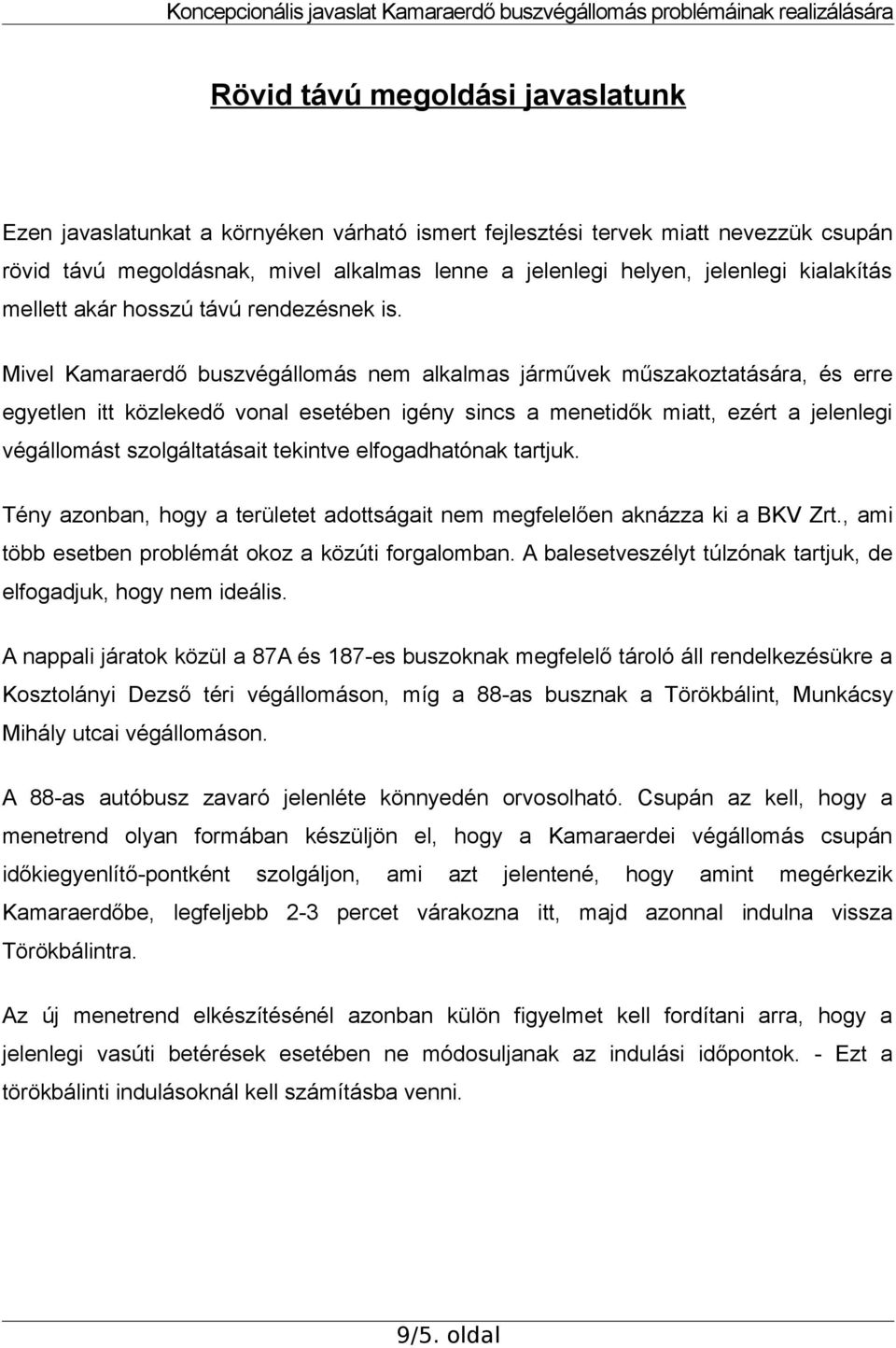 Mivel Kamaraerdő buszvégállomás nem alkalmas járművek műszakoztatására, és erre egyetlen itt közlekedő vonal esetében igény sincs a menetidők miatt, ezért a jelenlegi végállomást szolgáltatásait