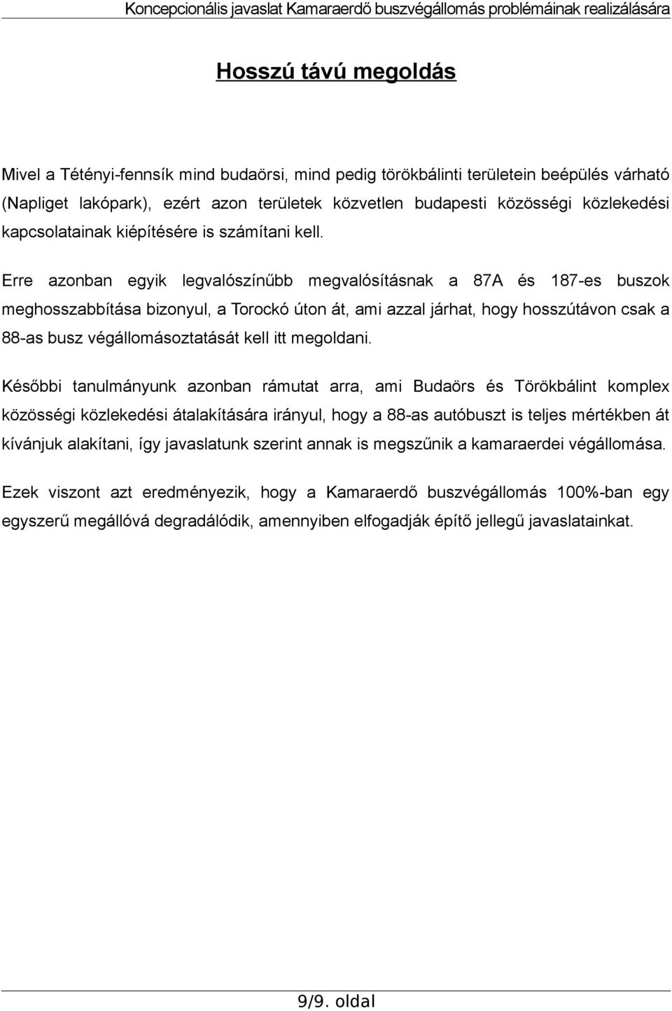 Erre azonban egyik legvalószínűbb megvalósításnak a 87A és 187-es buszok meghosszabbítása bizonyul, a Torockó úton át, ami azzal járhat, hogy hosszútávon csak a 88-as busz végállomásoztatását kell