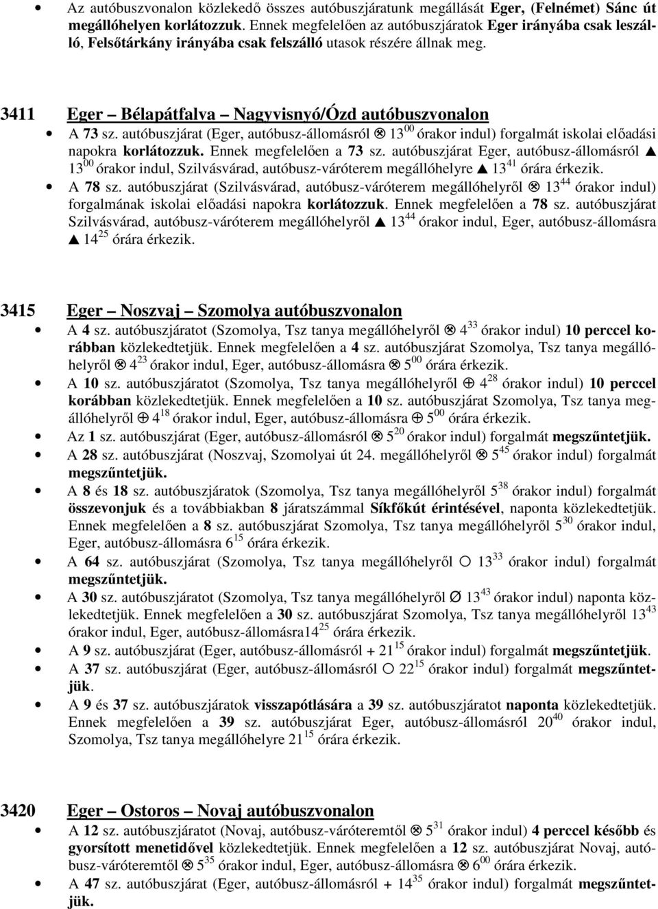 autóbuszjárat (Eger, autóbusz-állomásról. 13 00 órakor indul) forgalmát iskolai előadási napokra korlátozzuk. Ennek megfelelően a 73 sz.