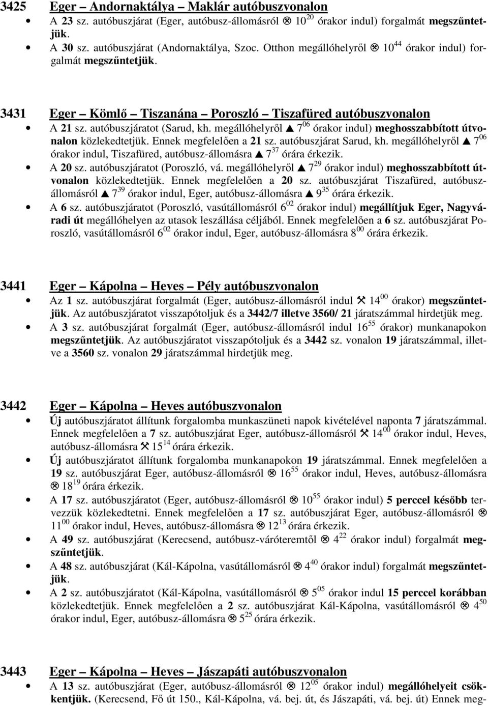 megállóhelyről, 7 06 órakor indul) meghosszabbított útvonalon közlekedtetjük. Ennek megfelelően a 21 sz. autóbuszjárat Sarud, kh.