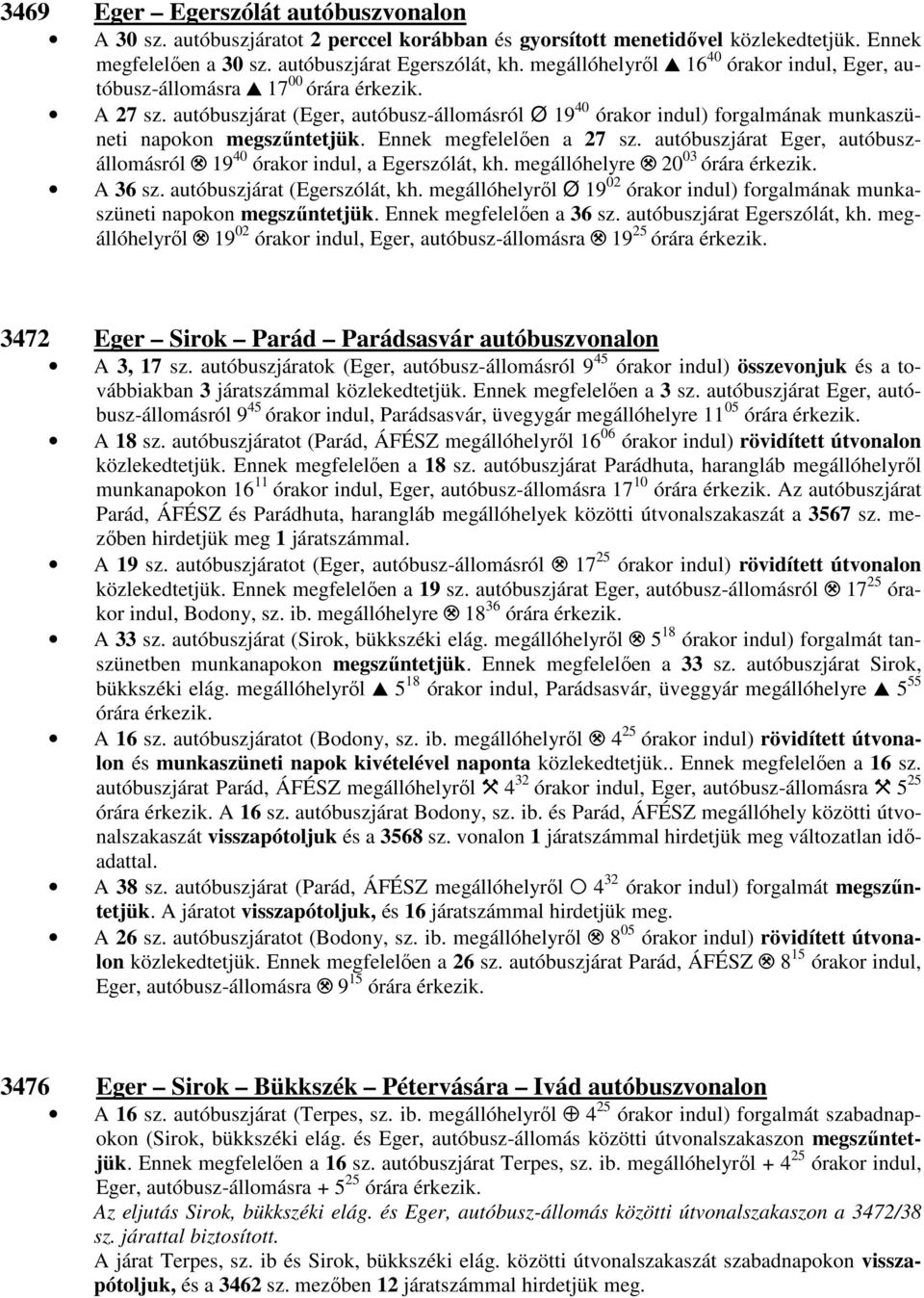 autóbuszjárat (Eger, autóbusz-állomásról Ø 19 40 órakor indul) forgalmának munkaszüneti napokon Ennek megfelelően a 27 sz. autóbuszjárat Eger, autóbuszállomásról. 19 40 órakor indul, a Egerszólát, kh.