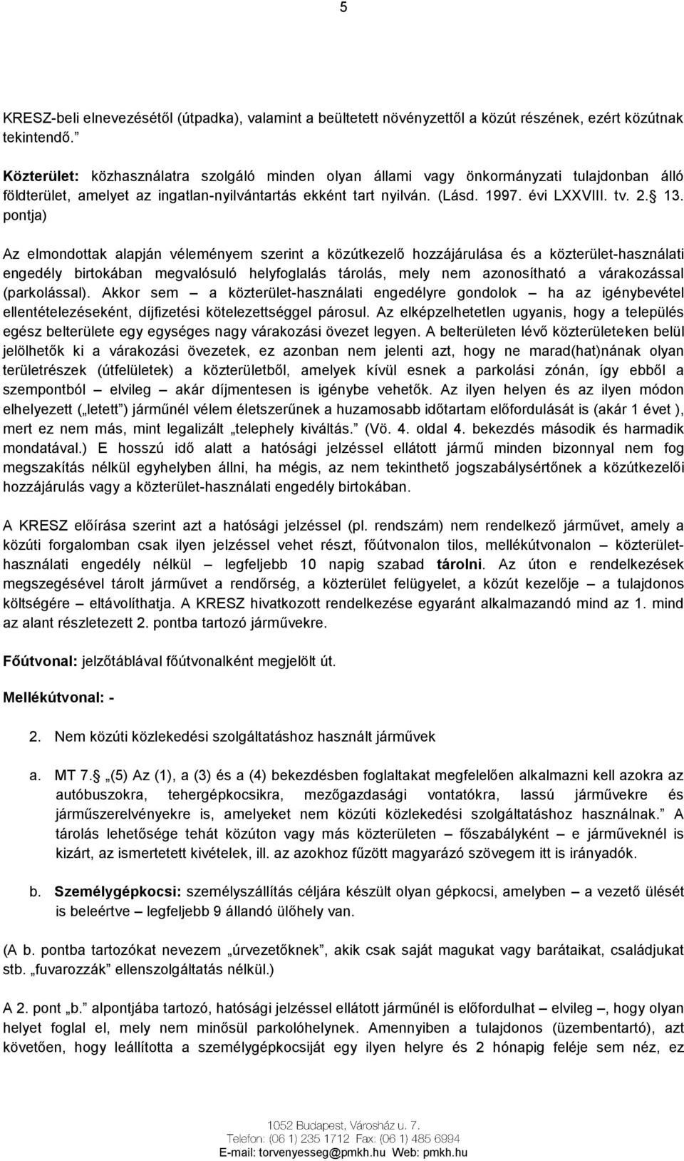 pontja) Az elmondottak alapján véleményem szerint a közútkezelő hozzájárulása és a közterület-használati engedély birtokában megvalósuló helyfoglalás tárolás, mely nem azonosítható a várakozással