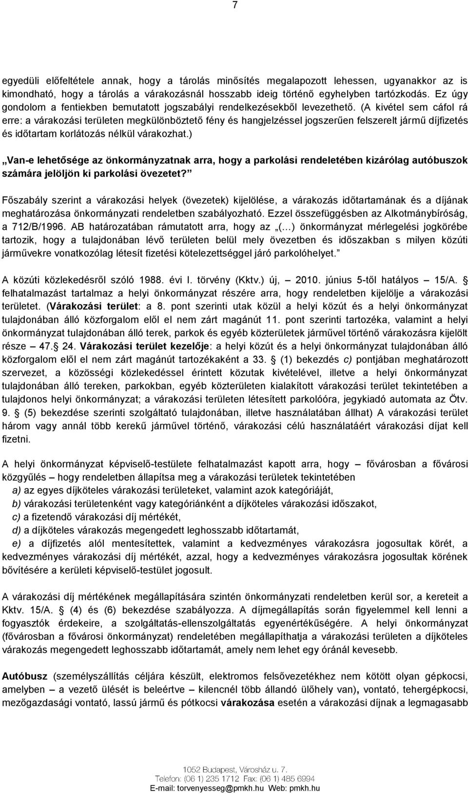 (A kivétel sem cáfol rá erre: a várakozási területen megkülönböztető fény és hangjelzéssel jogszerűen felszerelt jármű díjfizetés és időtartam korlátozás nélkül várakozhat.