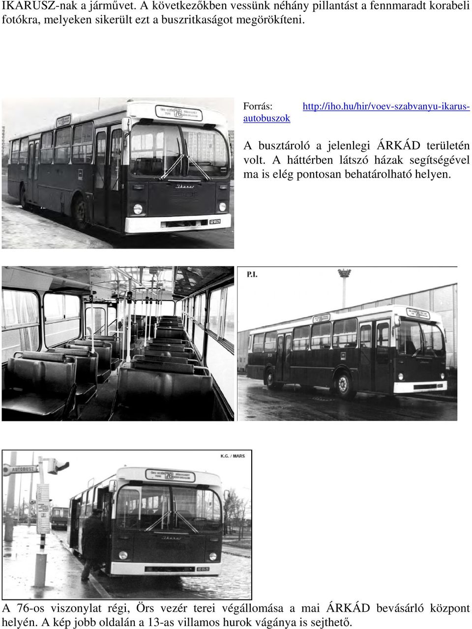 megörökíteni. http://iho.hu/hir/voev-szabvanyu-ikarus- Forrás: autobuszok A busztároló a jelenlegi ÁRKÁD területén volt.
