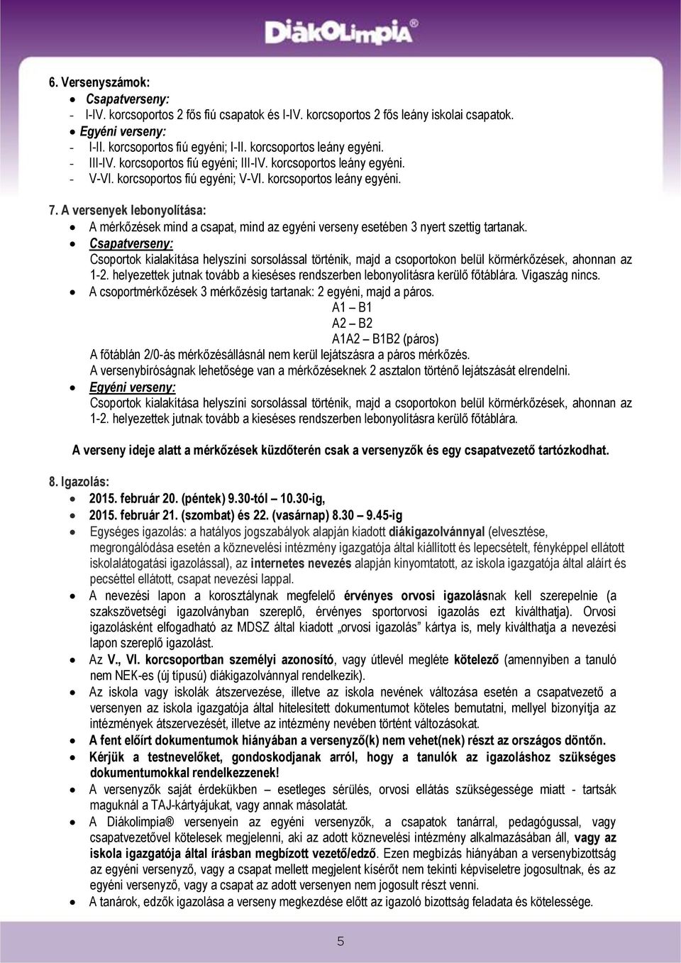 A versenyek lebonyolítása: A mérkőzések mind a csapat, mind az egyéni verseny esetében 3 nyert szettig tartanak.