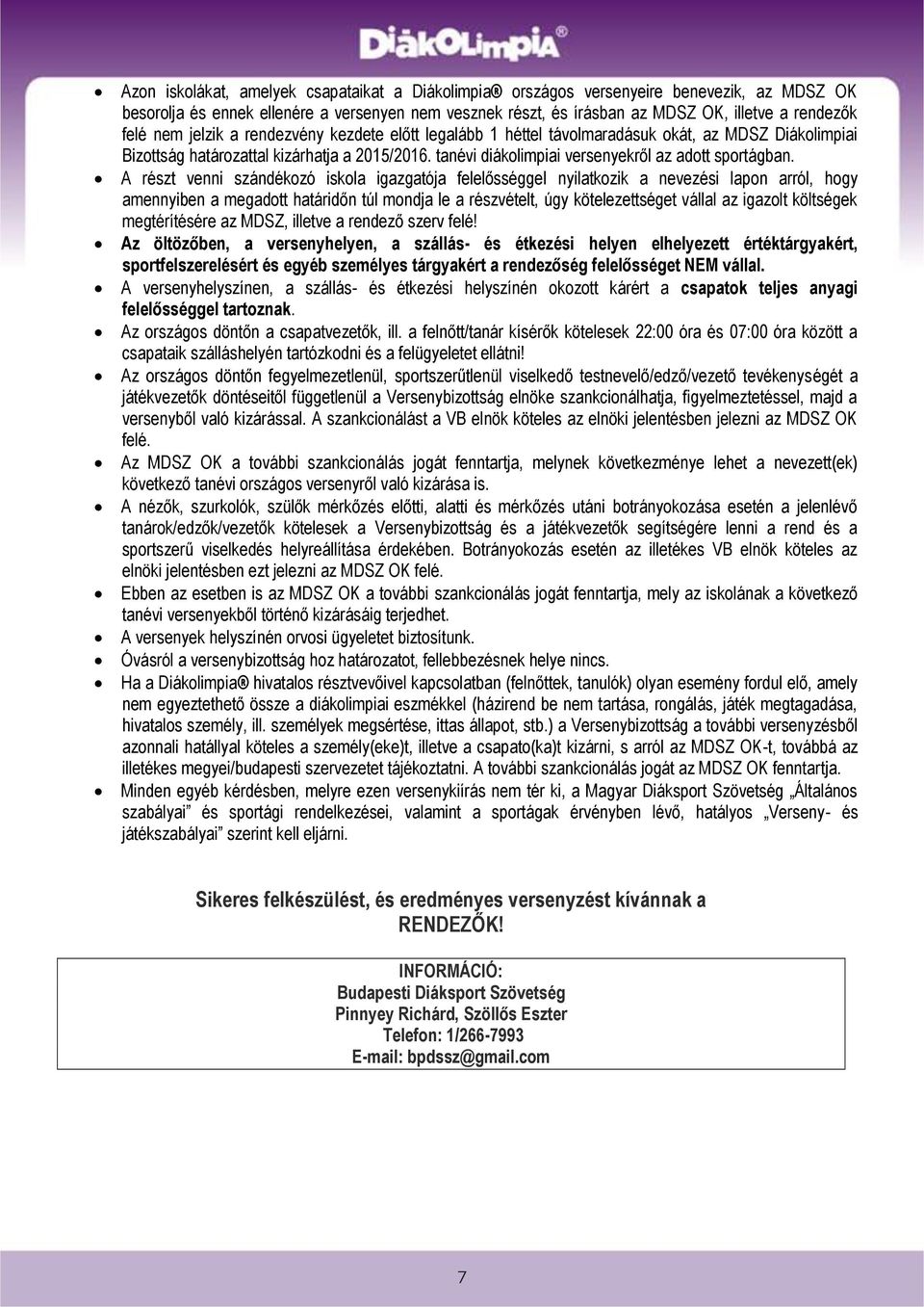 A részt venni szándékozó iskola igazgatója felelősséggel nyilatkozik a nevezési lapon arról, hogy amennyiben a megadott határidőn túl mondja le a részvételt, úgy kötelezettséget vállal az igazolt