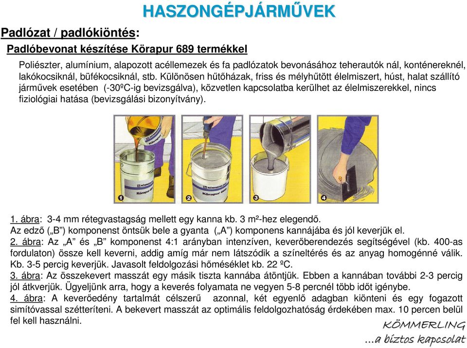Különösen hőtıházak, friss és mélyhőtött élelmiszert, húst, halat szállító jármővek esetében (-30ºC-ig bevizsgálva), közvetlen kapcsolatba kerülhet az élelmiszerekkel, nincs fiziológiai hatása