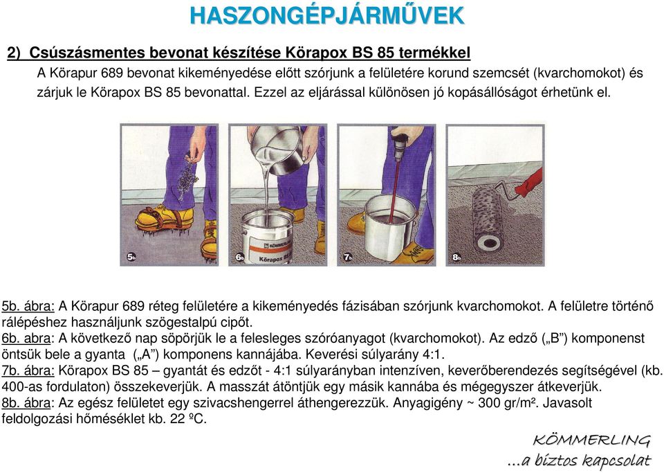 A felületre történı rálépéshez használjunk szögestalpú cipıt. 6b. abra: A következı nap söpörjük le a felesleges szóróanyagot (kvarchomokot).