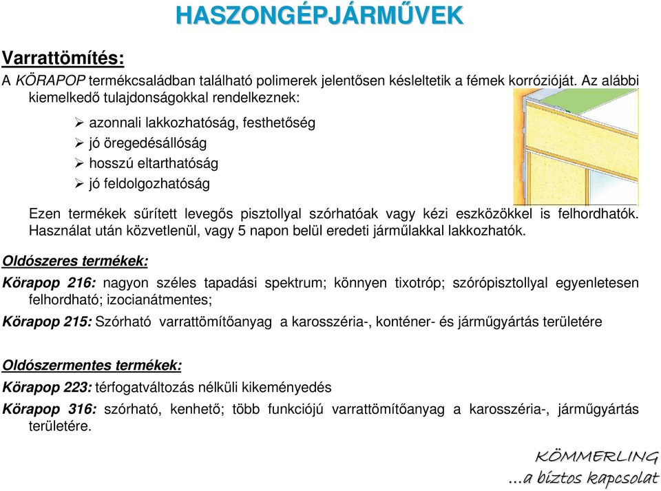szórhatóak vagy kézi eszközökkel is felhordhatók. Használat után közvetlenül, vagy 5 napon belül eredeti jármőlakkal lakkozhatók.