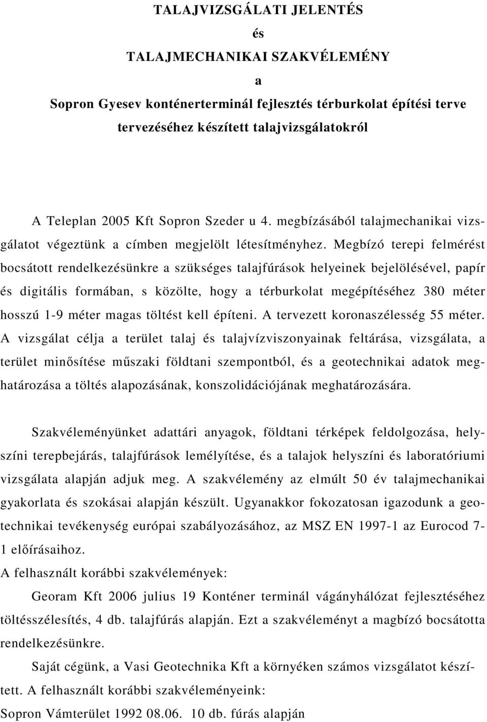 Megbízó terepi felmérést bocsátott rendelkezésünkre a szükséges talajfúrások helyeinek bejelölésével, papír és digitális formában, s közölte, hogy a térburkolat megépítéséhez 380 méter hosszú 1-9