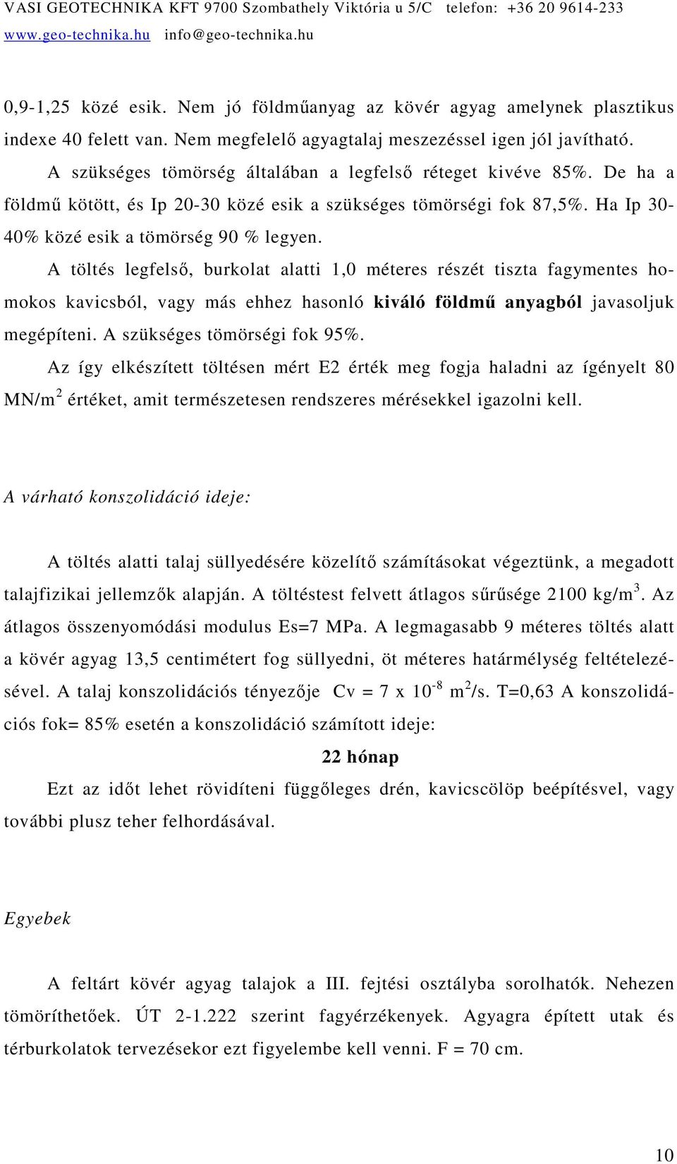 A töltés legfelsı, burkolat alatti 1,0 méteres részét tiszta fagymentes homokos kavicsból, vagy más ehhez hasonló kiváló földmő anyagból javasoljuk megépíteni. A szükséges tömörségi fok 95%.