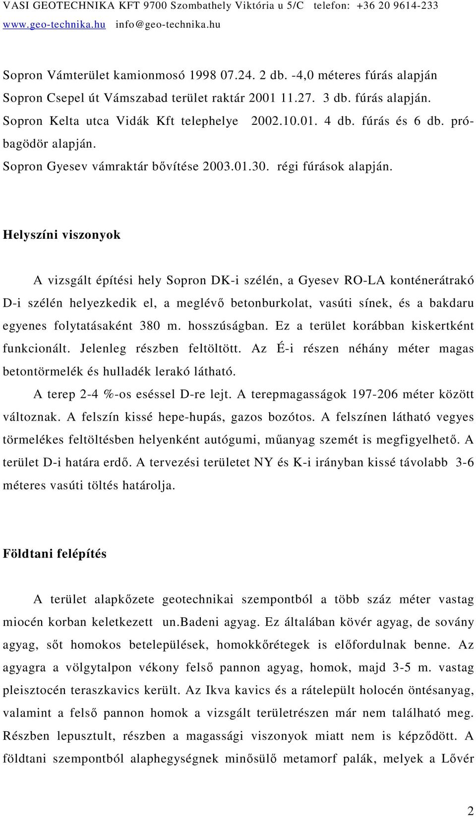 Helyszíni viszonyok A vizsgált építési hely Sopron DK-i szélén, a Gyesev RO-LA konténerátrakó D-i szélén helyezkedik el, a meglévı betonburkolat, vasúti sínek, és a bakdaru egyenes folytatásaként 380