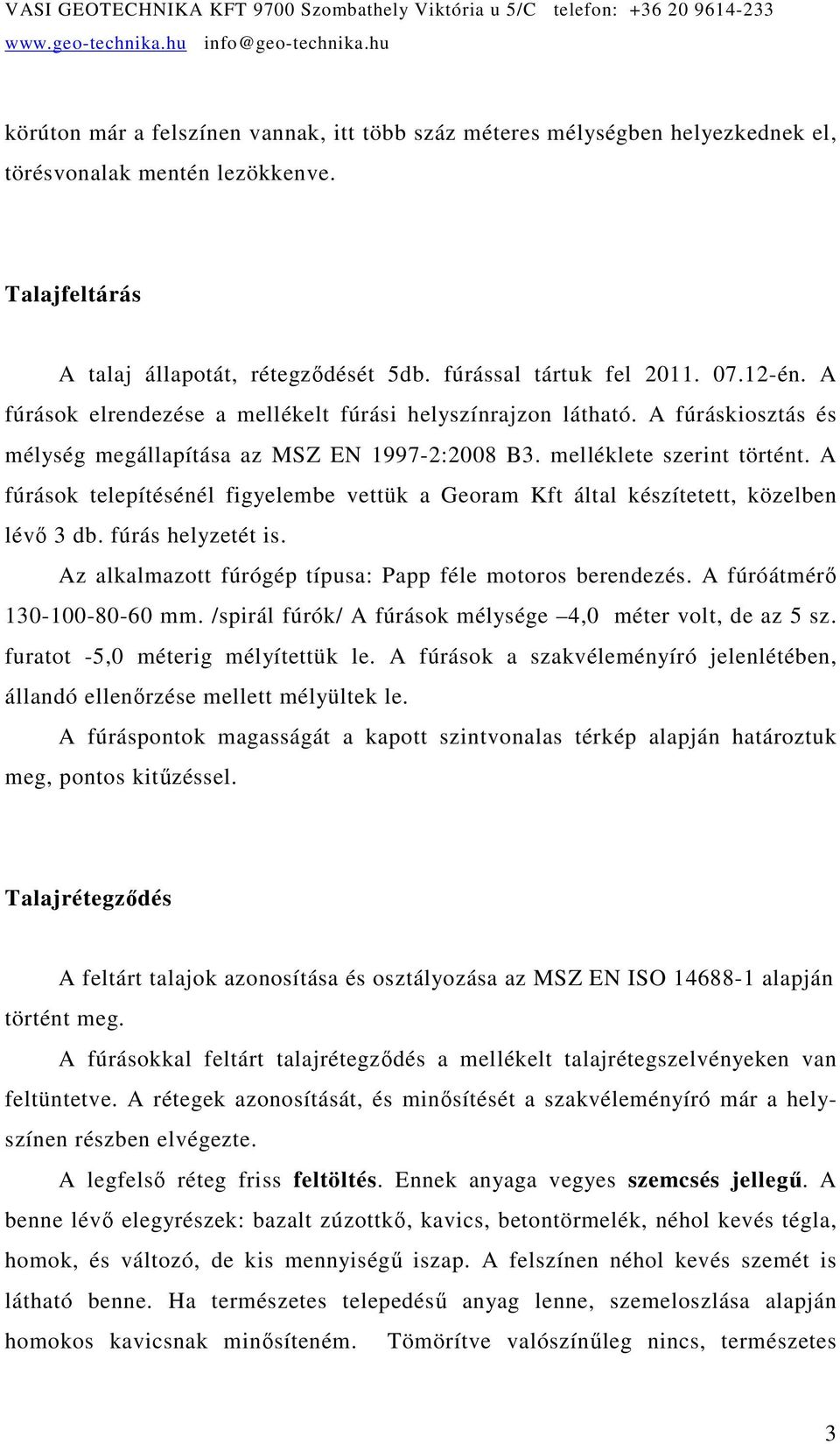 A fúrások telepítésénél figyelembe vettük a Georam Kft által készítetett, közelben lévı 3 db. fúrás helyzetét is. Az alkalmazott fúrógép típusa: Papp féle motoros berendezés.