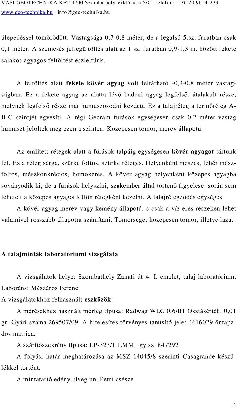 Ez a fekete agyag az alatta lévı bádeni agyag legfelsı, átalakult része, melynek legfelsı része már humuszosodni kezdett. Ez a talajréteg a termıréteg A- B-C szintjét egyesíti.