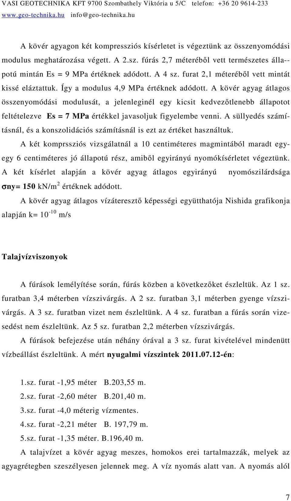 A kövér agyag átlagos összenyomódási modulusát, a jelenleginél egy kicsit kedvezıtlenebb állapotot feltételezve Es = 7 MPa értékkel javasoljuk figyelembe venni.