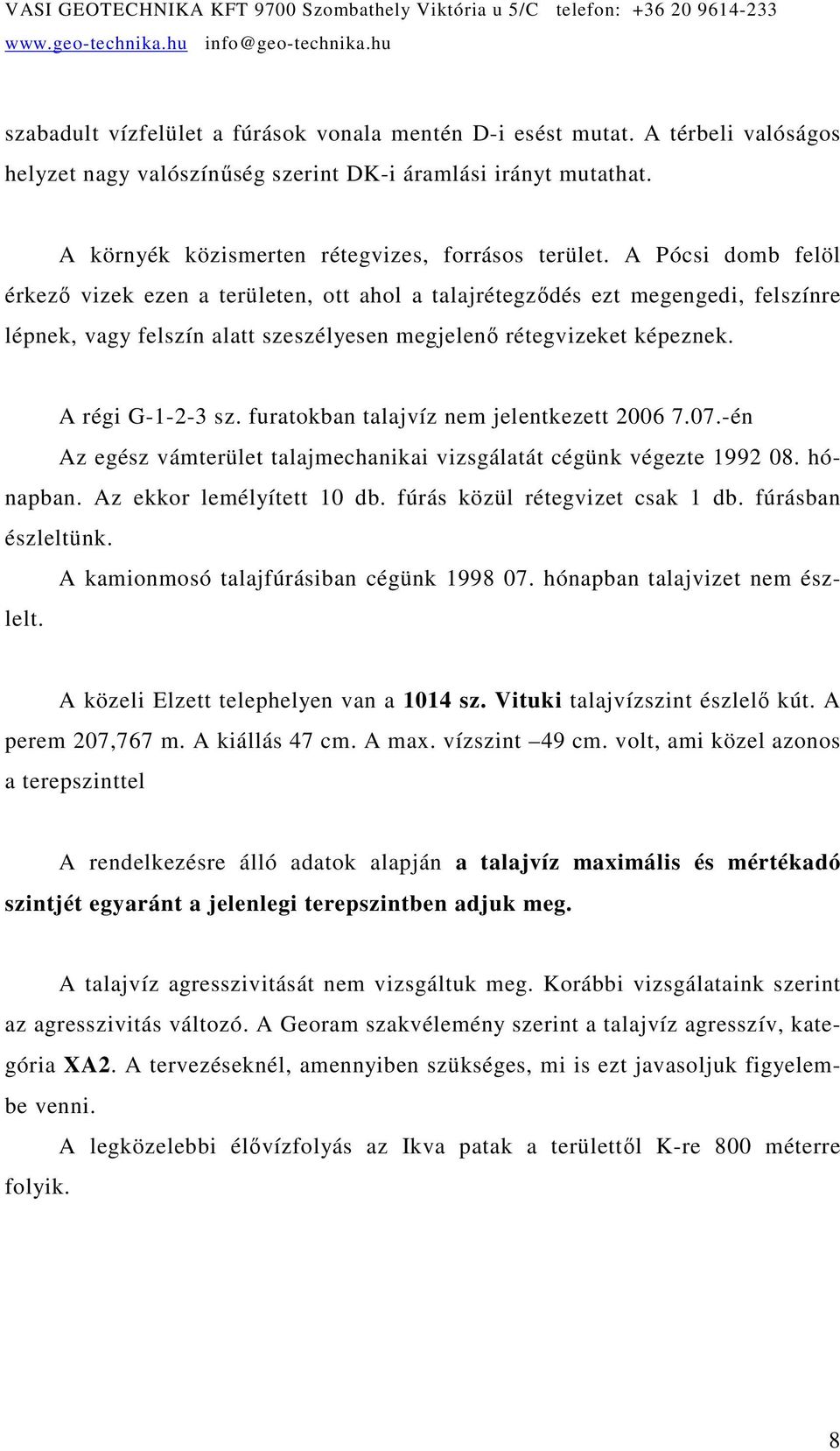 furatokban talajvíz nem jelentkezett 2006 7.07.-én Az egész vámterület talajmechanikai vizsgálatát cégünk végezte 1992 08. hónapban. Az ekkor lemélyített 10 db. fúrás közül rétegvizet csak 1 db.