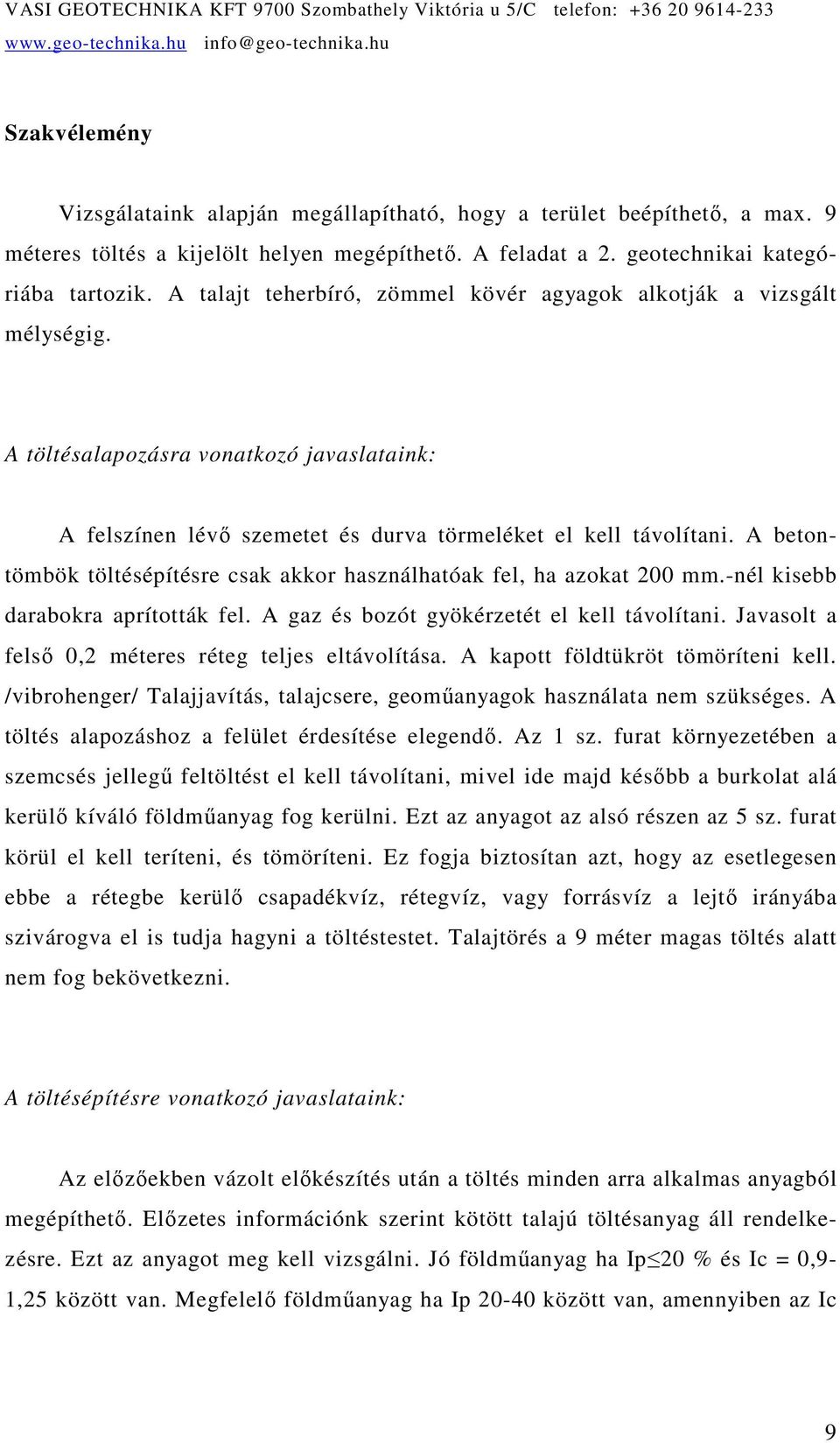 A betontömbök töltésépítésre csak akkor használhatóak fel, ha azokat 200 mm.-nél kisebb darabokra aprították fel. A gaz és bozót gyökérzetét el kell távolítani.