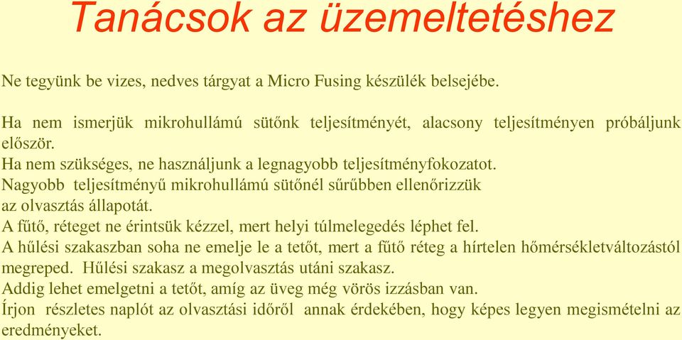 Nagyobb teljesítményű mikrohullámú sütőnél sűrűbben ellenőrizzük az olvasztás állapotát. A fűtő, réteget ne érintsük kézzel, mert helyi túlmelegedés léphet fel.