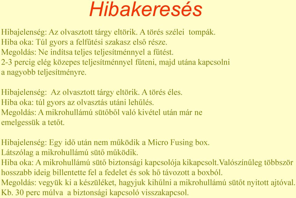 Megoldás: A mikrohullámú sütőből való kivétel után már ne emelgessük a tetőt. Hibajelenség: Egy idő után nem működik a Micro Fusing box. Látszólag a mikrohullámú sütő működik.