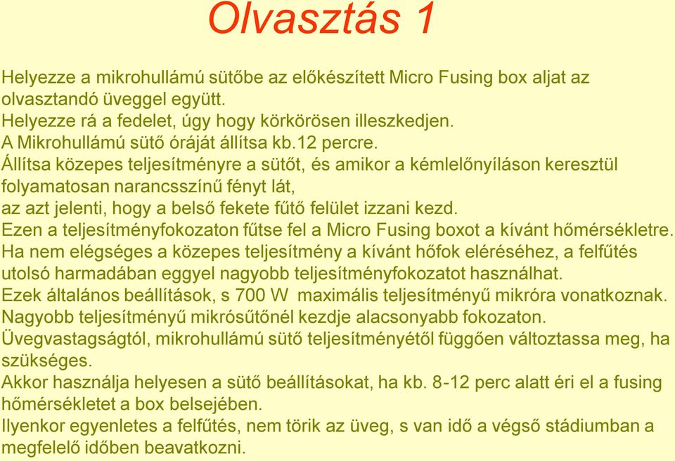 Állítsa közepes teljesítményre a sütőt, és amikor a kémlelőnyíláson keresztül folyamatosan narancsszínű fényt lát, az azt jelenti, hogy a belső fekete fűtő felület izzani kezd.