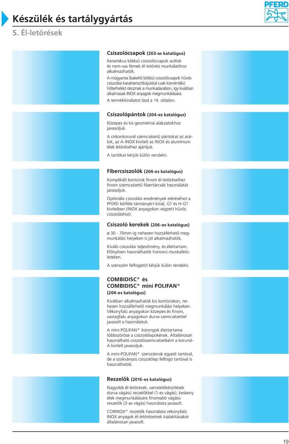 A termékkínálatot lásd a 14. oldalon. Csiszolópántok (204-es katalógus) Közepes és kis geometriai alakzatokhoz javasoljuk.