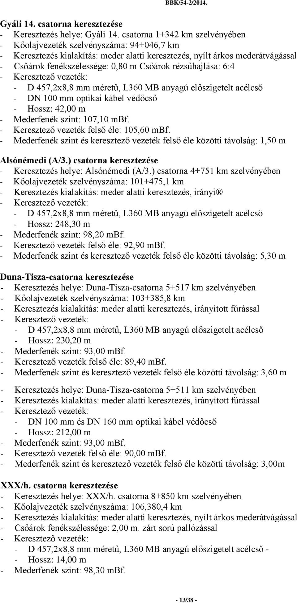 rézsűhajlása: 6:4 - Hossz: 42,00 m - Mederfenék szint: 107,10 mbf. - Keresztező vezeték felső éle: 105,60 mbf.