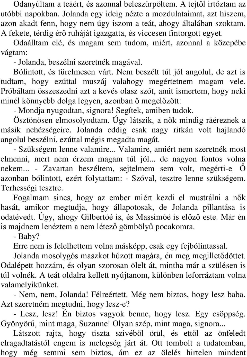 Odaálltam elé, és magam sem tudom, miért, azonnal a közepébe vágtam: - Jolanda, beszélni szeretnék magával. Bólintott, és türelmesen várt.