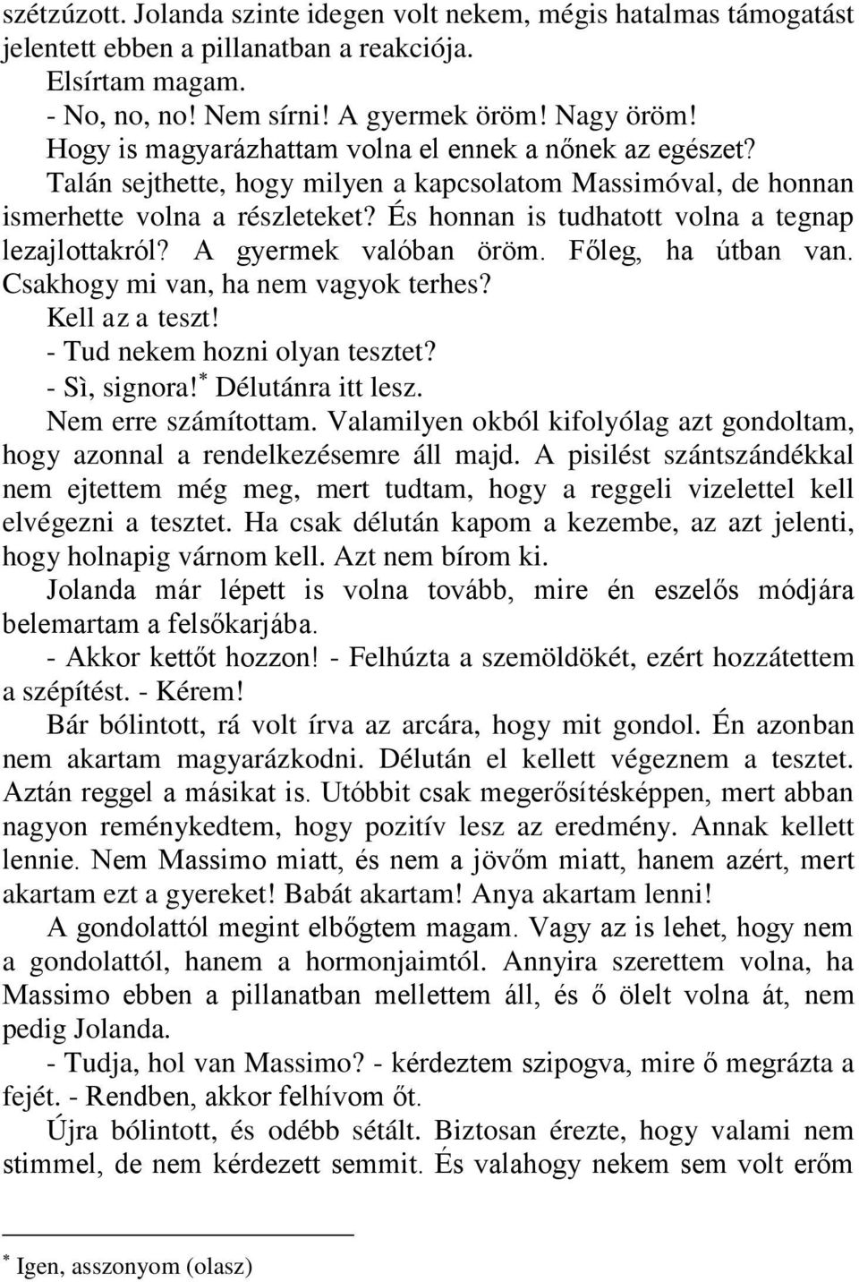 És honnan is tudhatott volna a tegnap lezajlottakról? A gyermek valóban öröm. Főleg, ha útban van. Csakhogy mi van, ha nem vagyok terhes? Kell az a teszt! - Tud nekem hozni olyan tesztet?