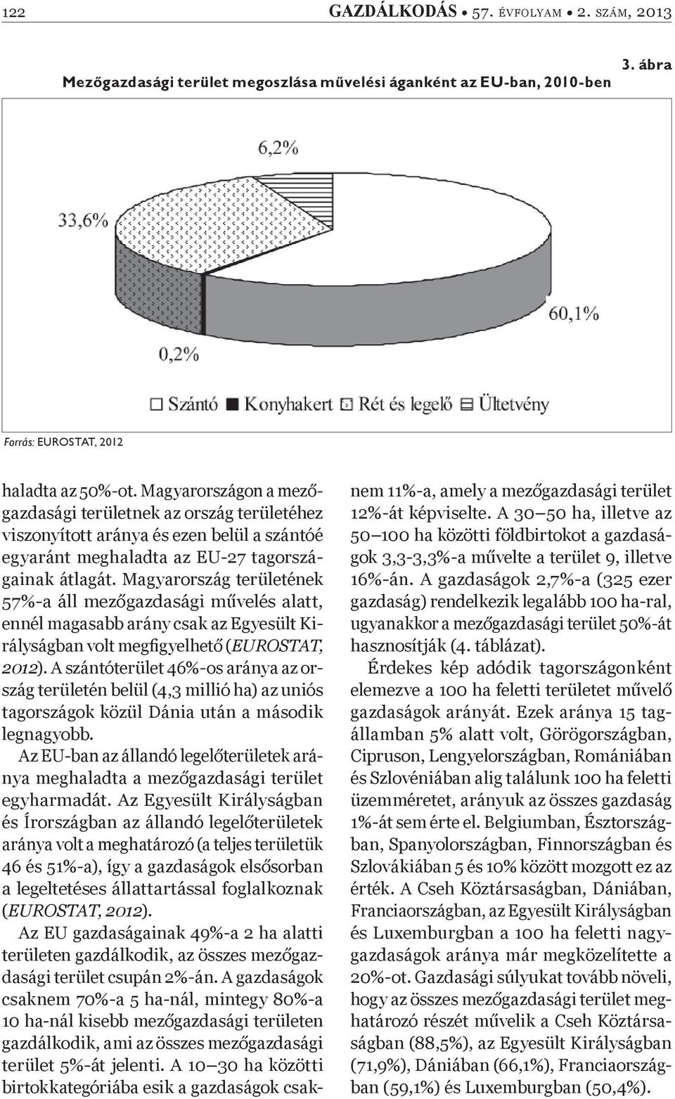 Magyarország területének 57%-a áll mez gazdasági m velés alatt, ennél magasabb arány csak az Egyesült Királyságban volt megþ gyelhet (EUROSTAT, 2012).