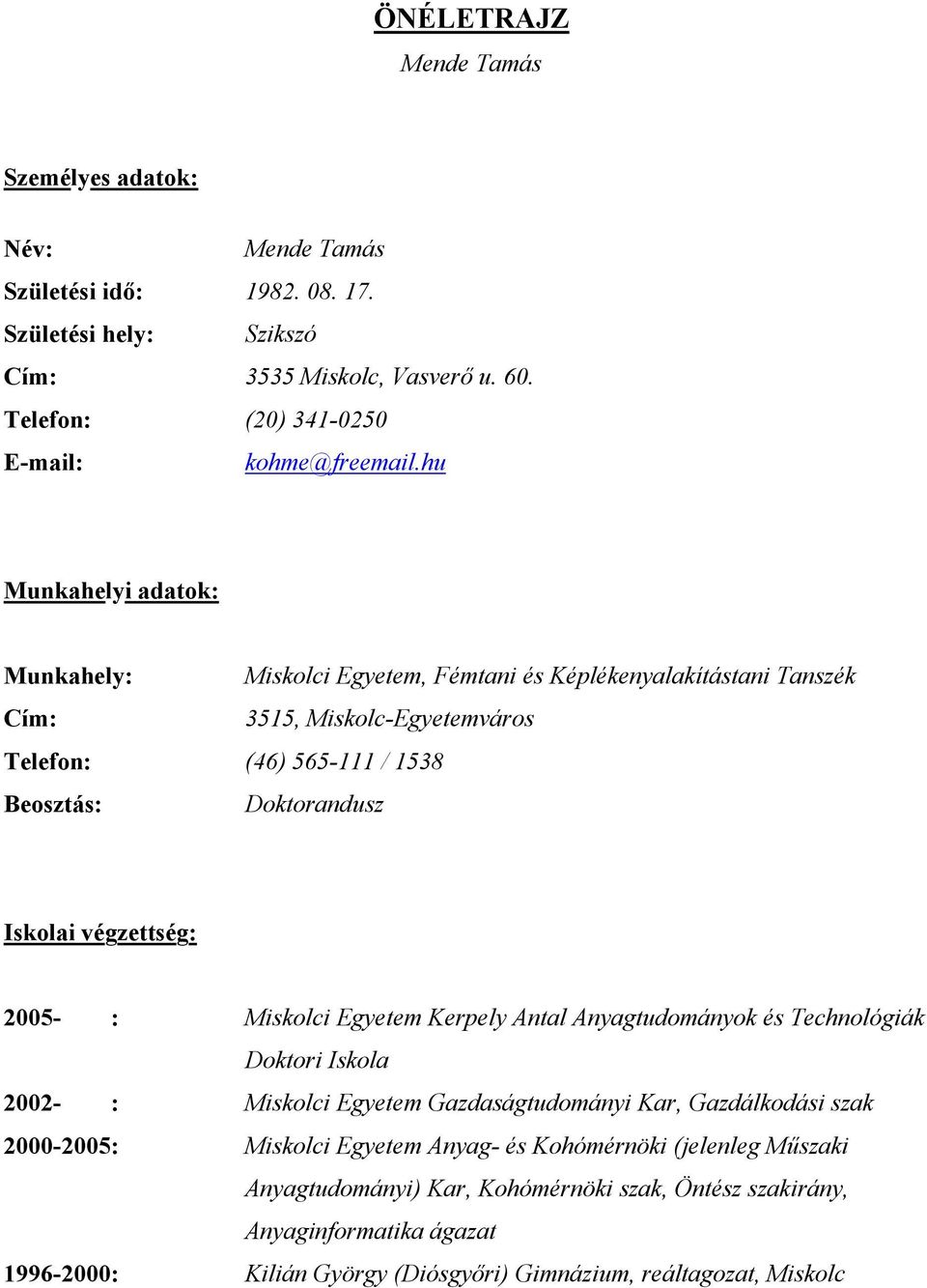 hu Munkahelyi adatok: Munkahely: Miskolci Egyetem, Fémtani és Képlékenyalakítástani Tanszék Cím: 3515, Miskolc-Egyetemváros Telefon: (46) 565-111 / 1538 Beosztás: Doktorandusz Iskolai