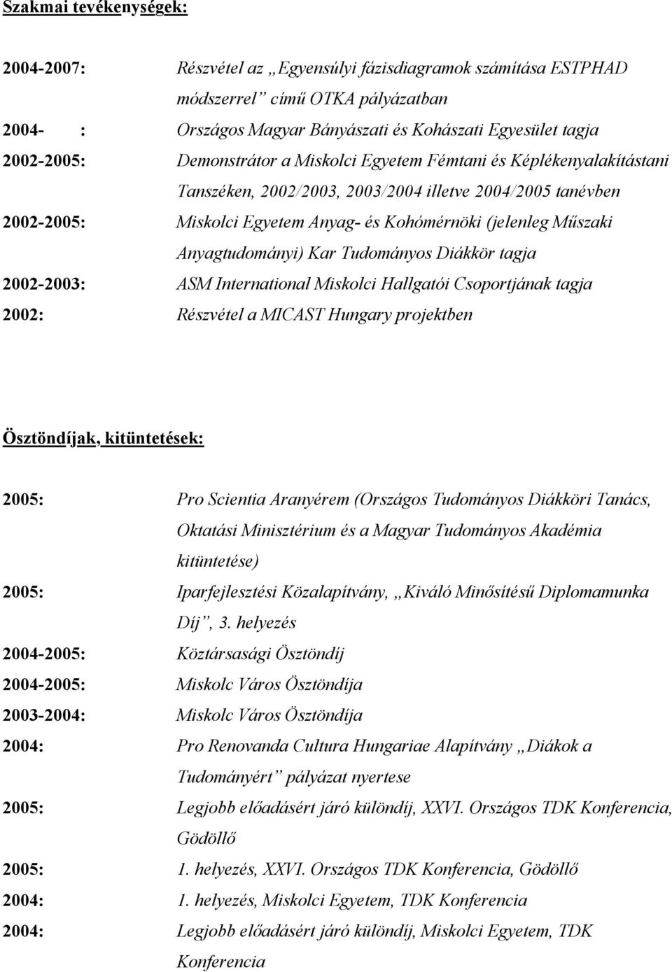 Anyagtudományi) Kar Tudományos Diákkör tagja 2002-2003: ASM International Miskolci Hallgatói Csoportjának tagja 2002: Részvétel a MICAST Hungary projektben Ösztöndíjak, kitüntetések: 2005: Pro