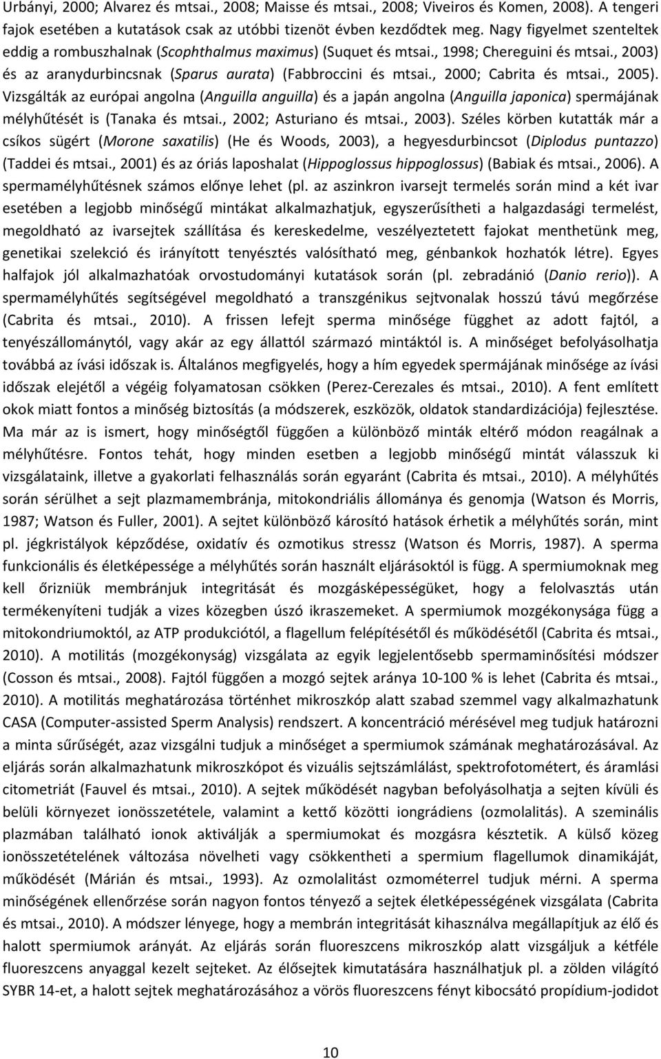 , 2000; Cabrita és mtsai., 2005). Vizsgálták az európai angolna (Anguilla anguilla) és a japán angolna (Anguilla japonica) spermájának mélyhűtését is (Tanaka és mtsai., 2002; Asturiano és mtsai.