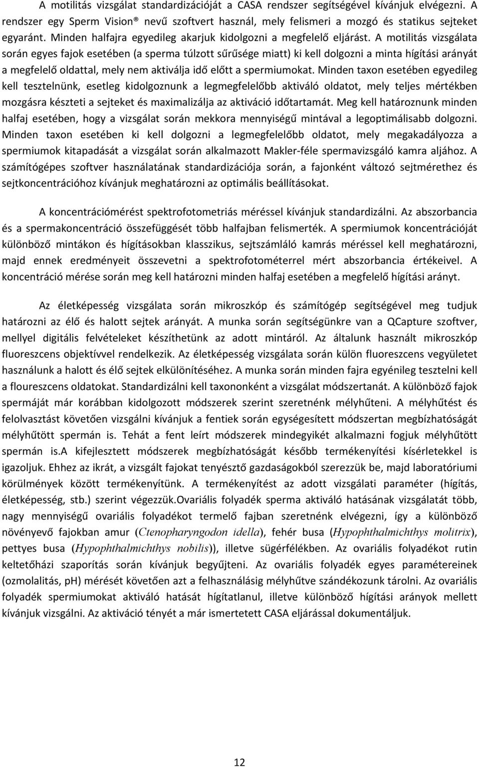 A motilitás vizsgálata során egyes fajok esetében (a sperma túlzott sűrűsége miatt) ki kell dolgozni a minta hígítási arányát a megfelelő oldattal, mely nem aktiválja idő előtt a spermiumokat.