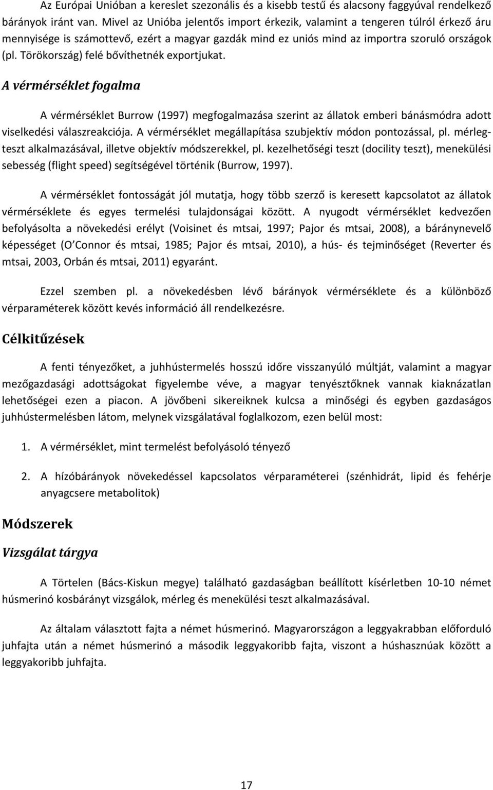 Törökország) felé bővíthetnék exportjukat. A vérmérséklet fogalma A vérmérséklet Burrow (1997) megfogalmazása szerint az állatok emberi bánásmódra adott viselkedési válaszreakciója.