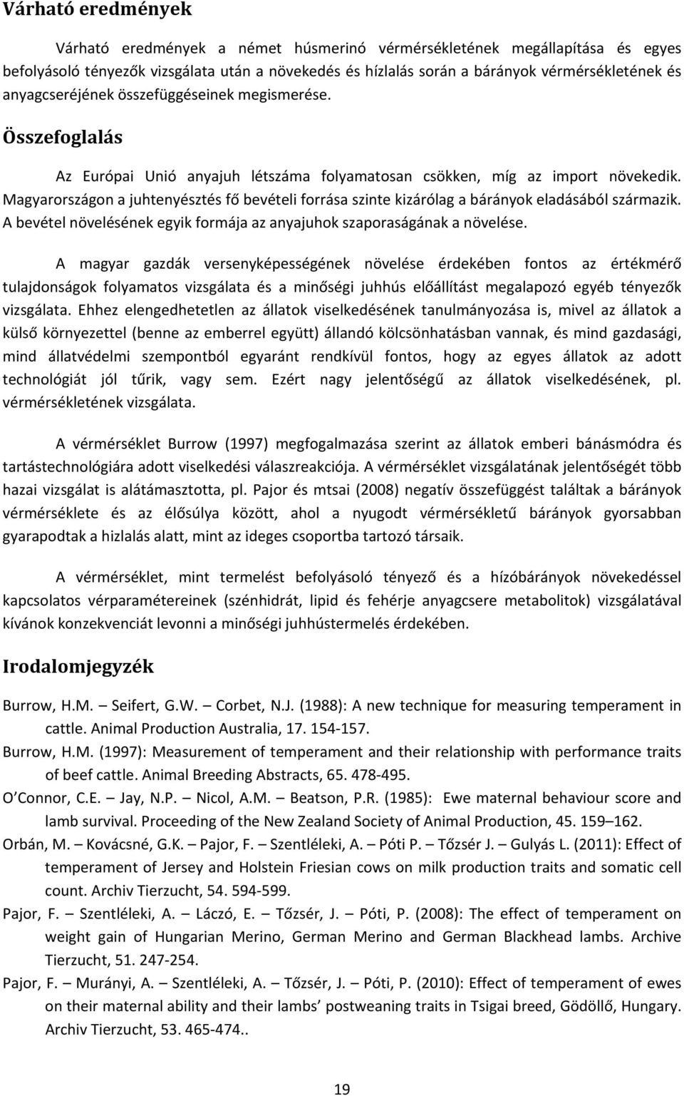 Magyarországon a juhtenyésztés fő bevételi forrása szinte kizárólag a bárányok eladásából származik. A bevétel növelésének egyik formája az anyajuhok szaporaságának a növelése.