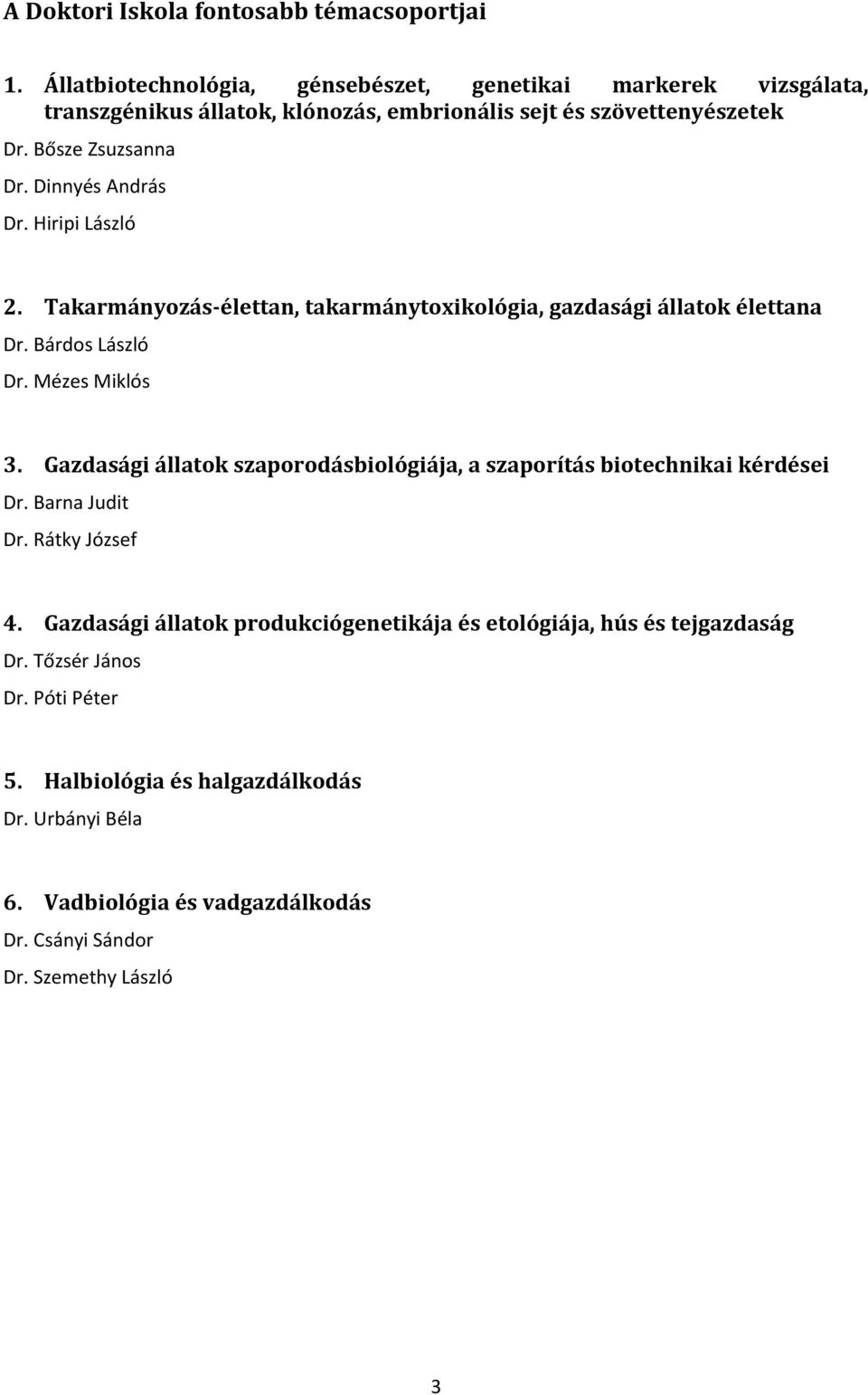 Dinnyés András Dr. Hiripi László 2. Takarmányozás élettan, takarmánytoxikológia, gazdasági állatok élettana Dr. Bárdos László Dr. Mézes Miklós 3.