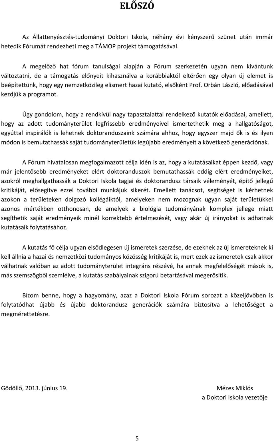 nemzetközileg elismert hazai kutató, elsőként Prof. Orbán László, előadásával kezdjük a programot.